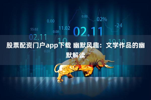股票配资门户app下载 幽默风趣：文学作品的幽默解读
