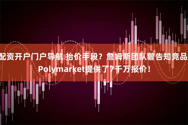 配资开户门户导航 抬价手段？詹姆斯团队曾告知竞品 Polymarket提供了7千万报价！